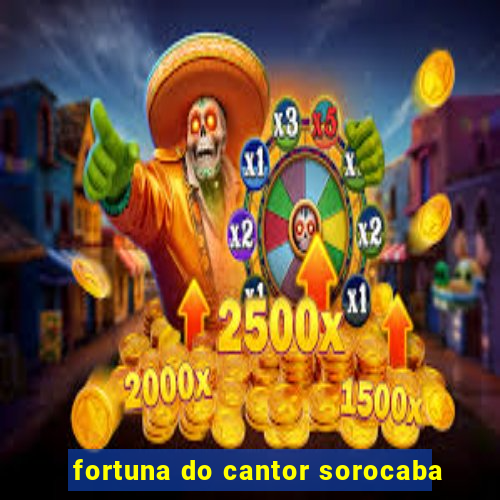 fortuna do cantor sorocaba